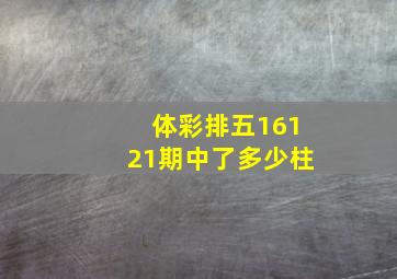 体彩排五16121期中了多少柱