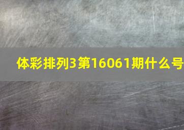 体彩排列3第16061期什么号