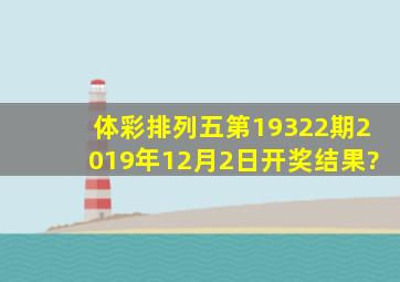 体彩排列五第19322期2019年12月2日开奖结果?