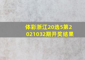 体彩浙江20选5第2021032期开奖结果