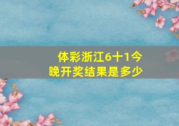 体彩浙江6十1今晚开奖结果是多少