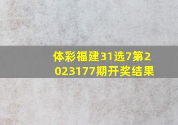 体彩福建31选7第2023177期开奖结果