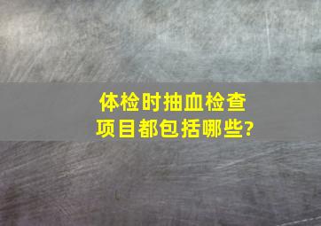 体检时抽血检查项目都包括哪些?