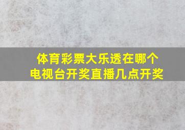 体育彩票大乐透在哪个电视台开奖直播几点开奖