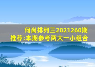 何尚排列三2021260期推荐:本期参考两大一小组合