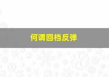 何谓回档、反弹(