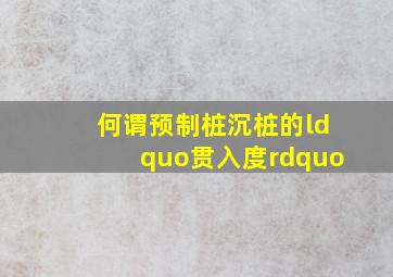 何谓预制桩沉桩的“贯入度”