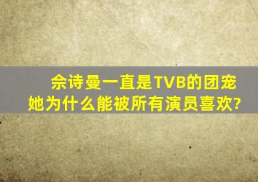 佘诗曼一直是TVB的团宠,她为什么能被所有演员喜欢?