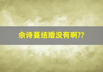 佘诗蔓结婚没有啊??