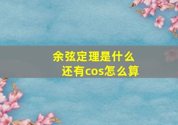 余弦定理是什么 还有cos怎么算