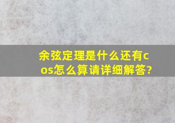 余弦定理是什么还有cos怎么算请详细解答?