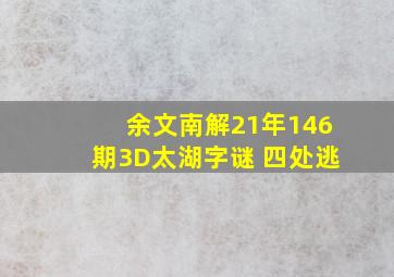 余文南解21年146期3D太湖字谜 四处逃