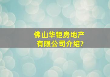 佛山华钜房地产有限公司介绍?