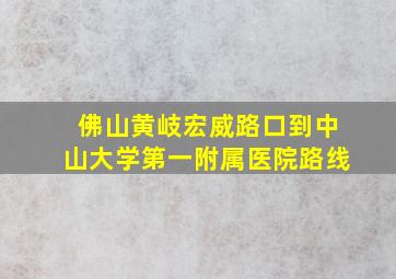 佛山黄岐宏威路口到中山大学第一附属医院路线