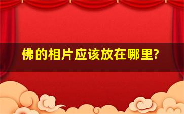 佛的相片应该放在哪里?