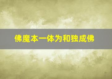 佛魔本一体,为和独成佛