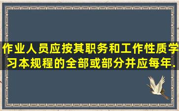 作业人员应按其职务和工作性质,学习本规程的全部或部分,并应每年...