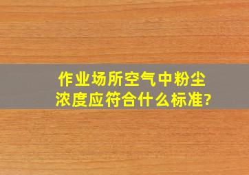 作业场所空气中粉尘浓度应符合什么标准?