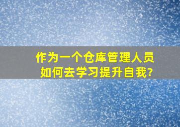 作为一个仓库管理人员如何去学习提升自我?