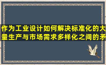 作为工业设计如何解决标准化的大量生产与市场需求多样化之间的矛盾