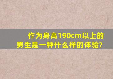 作为身高190cm以上的男生是一种什么样的体验?