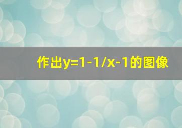 作出y=1-(1/x-1)的图像