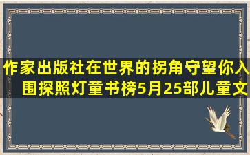 作家出版社《在世界的拐角守望你》入围探照灯童书榜5月25部儿童文学&...