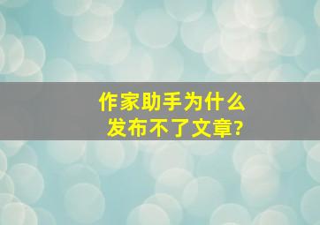 作家助手为什么发布不了文章?