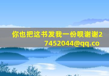 你也把这书发我一份呗谢谢。27452044@qq.co