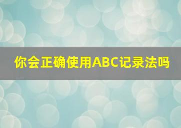 你会正确使用ABC记录法吗 