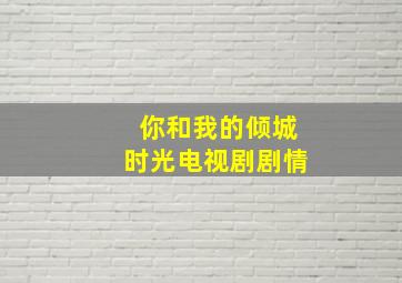 你和我的倾城时光电视剧剧情