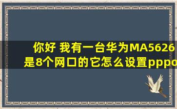 你好 我有一台华为MA5626是8个网口的它怎么设置pppoe自动拨号的?...