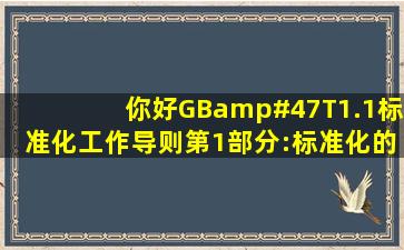 你好,GB/T1.1《标准化工作导则第1部分:标准化的结构和起草规则》 ...