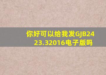 你好,可以给我发GJB2423.32016电子版吗