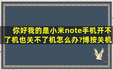 你好,我的是小米note,手机开不了机也关不了机,怎么办?博按关机键