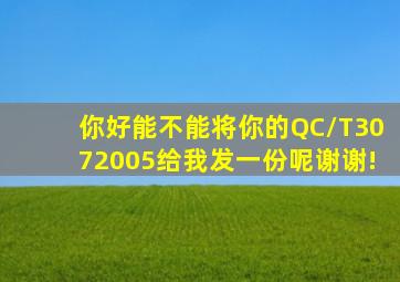 你好,能不能将你的QC/T3072005给我发一份呢,谢谢!