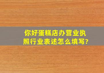 你好,蛋糕店办营业执照行业表述怎么填写?