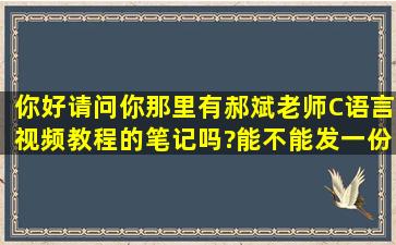 你好,请问你那里有郝斌老师C语言视频教程的笔记吗?能不能发一份给...