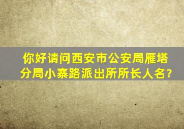 你好,请问西安市公安局雁塔分局小寨路派出所所长人名?