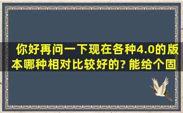 你好再问一下,现在各种4.0的版本哪种相对比较好的? 能给个固件下载...