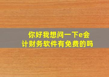 你好我想问一下e会计财务软件有免费的吗