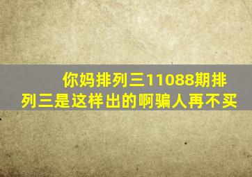 你妈,排列三11088期排列三是这样出的啊,骗人,再不买