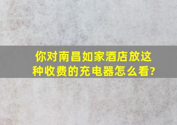 你对南昌如家酒店放这种收费的充电器怎么看?