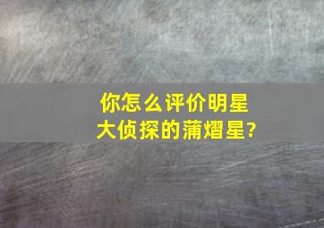 你怎么评价明星大侦探的蒲熠星?