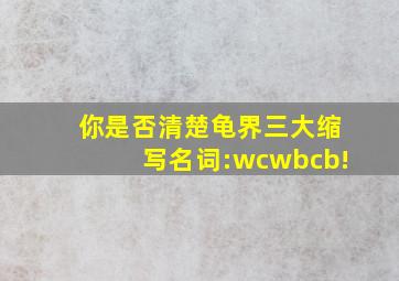 你是否清楚龟界三大缩写名词:wc、wb、cb!