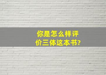 你是怎么样评价《三体》这本书?