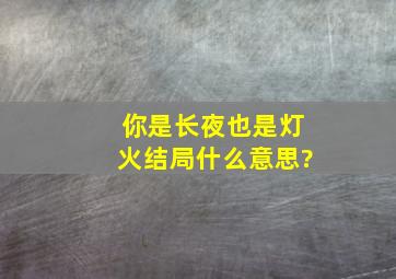 你是长夜也是灯火结局什么意思?