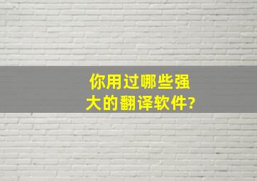 你用过哪些强大的翻译软件?