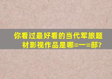 你看过最好看的当代军旅题材影视作品是哪=一=部?