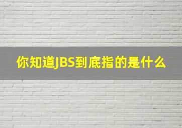 你知道JBS到底指的是什么